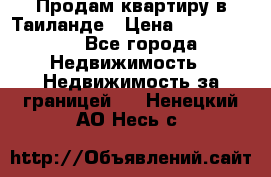 Продам квартиру в Таиланде › Цена ­ 3 500 000 - Все города Недвижимость » Недвижимость за границей   . Ненецкий АО,Несь с.